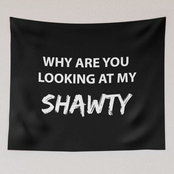 Item preview, WHY ARE YOU LOOKING AT MY SHAWTY (WHITE AND BLACK BG) designed and sold by FilipeFerreira.