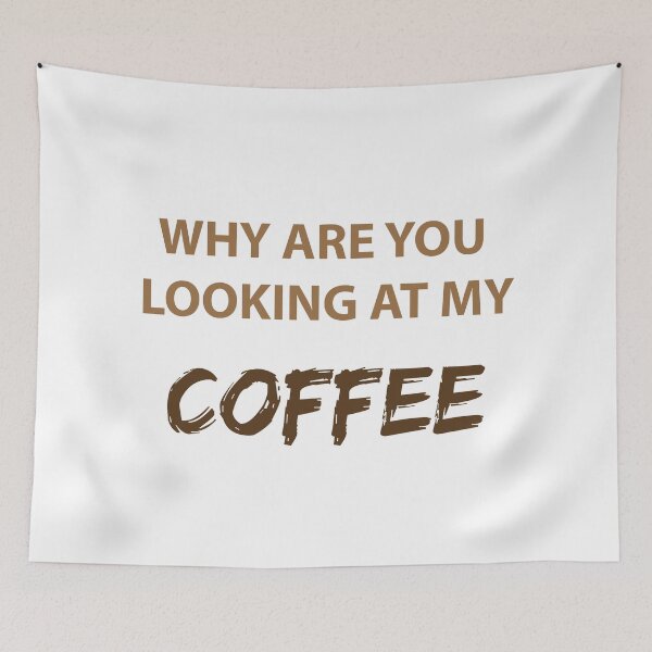 Item preview, WHY ARE YOU LOOKING AT MY COFFEE designed and sold by FilipeFerreira.