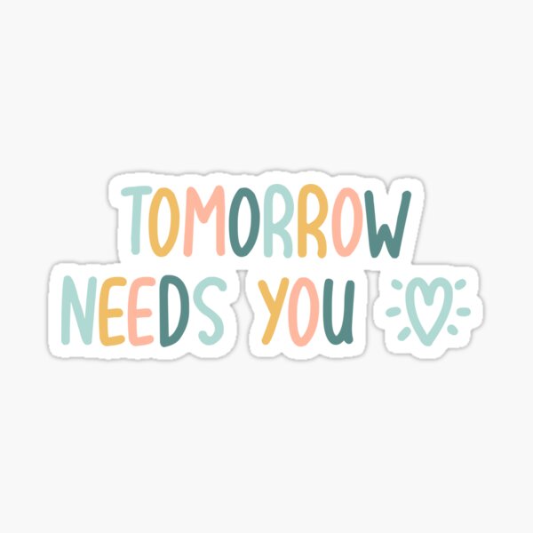 TOMORROW NEEDS YOU MENTAL HEALTH QUOTE Sticker