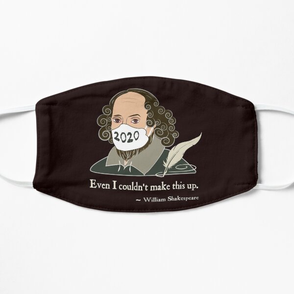 Shakespeare in Face Mask 2020 "Even I Couldn't Make This Up" Flat Mask
