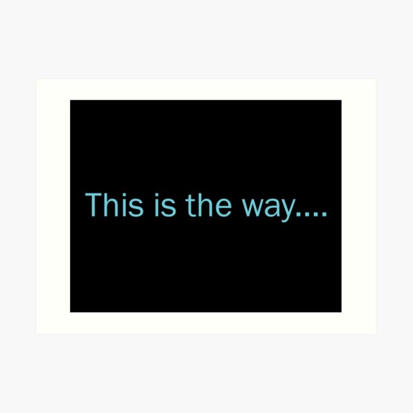 "This is the way..." Art Print for Sale by onwardsky Redbubble