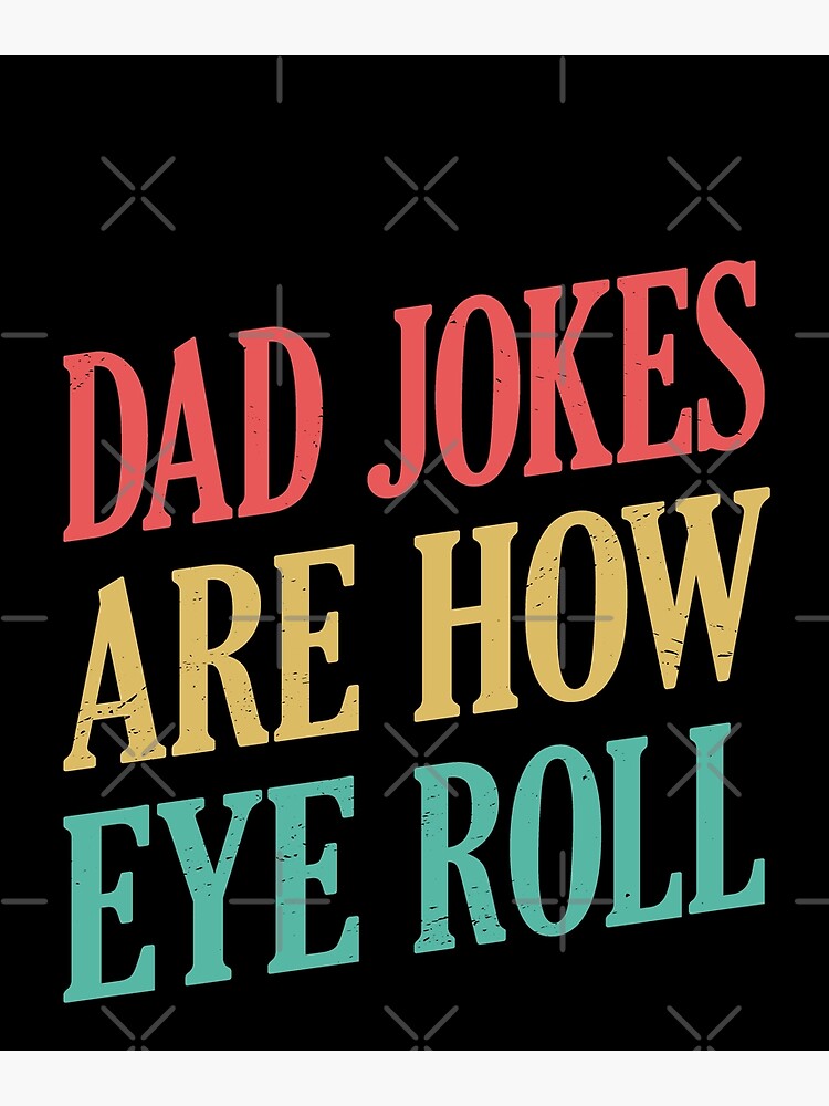 "Dad Jokes Are How Eye Roll" Poster by LushCatDesign Redbubble