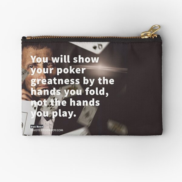 You will show your poker greatness by the hands you fold, not the hands you play. - Dan Reed Zipper Pouch