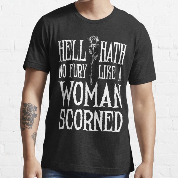 Hell Hath No Fury Like A Woman Scorned T Shirts Redbubble