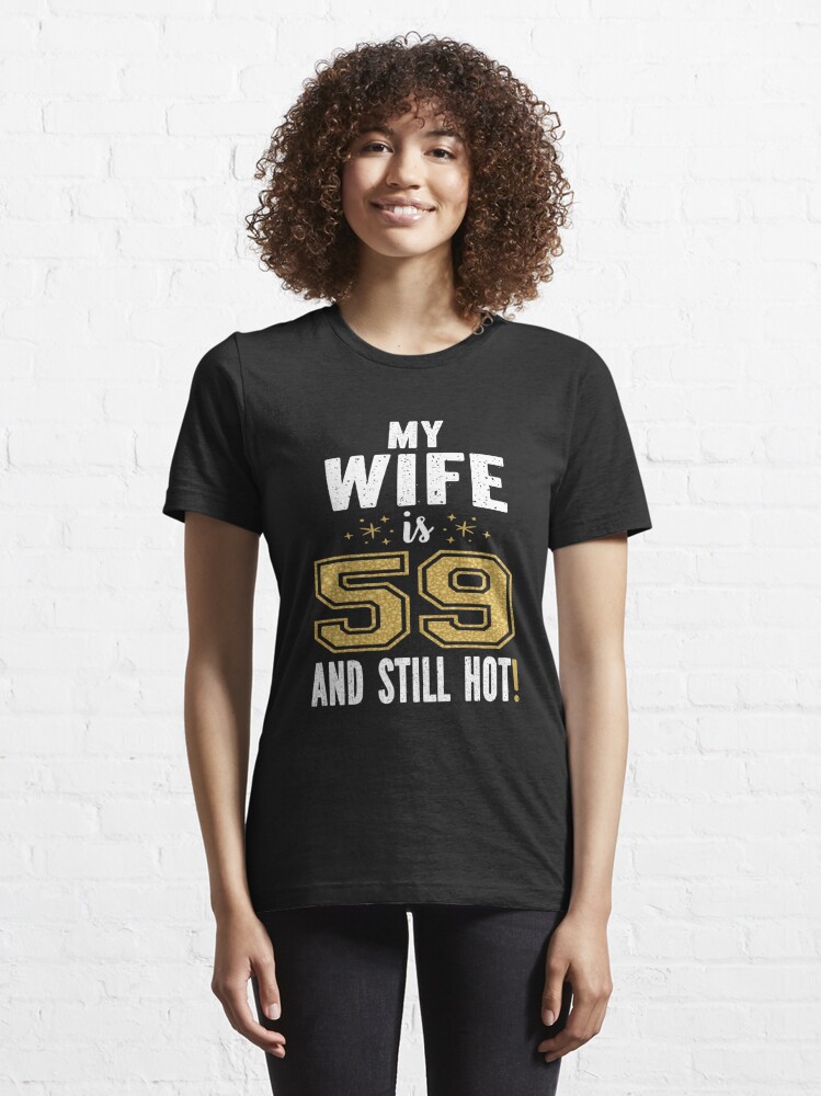 My Wife Is 59 And Still Hot 59th Birthday T For Her Graphic T