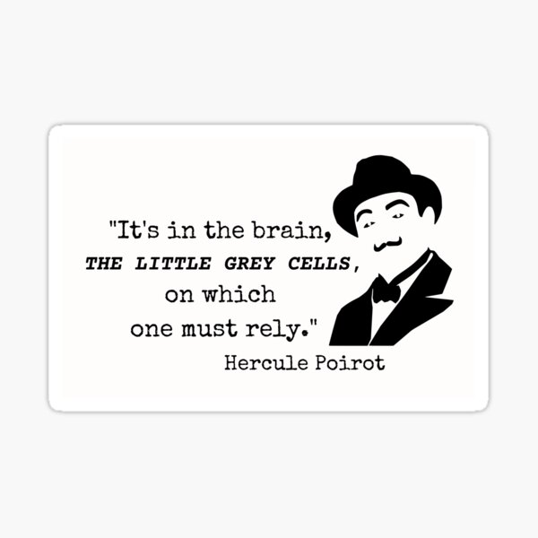 Hercule Poirot. C'est dans le cerveau, les petites cellules grises, sur lesquelles il faut s'appuyer. Sticker