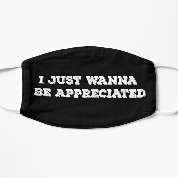 I Just Wanna Be Appreciated Gifts Merchandise Redbubble