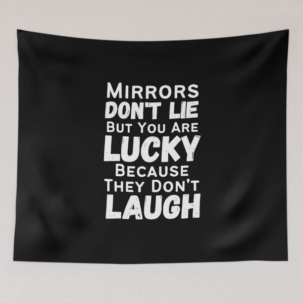 Item preview, Mirrors Don't Lie But You Are Lucky Because They Don't Laugh designed and sold by Joy Poddar.