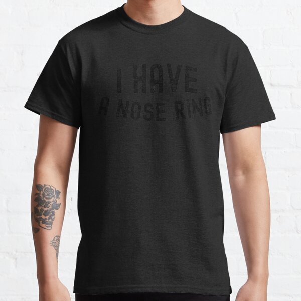 i have a nose ring Classic T-Shirt