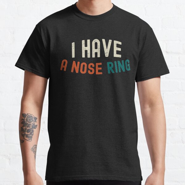 i have a nose ring Classic T-Shirt