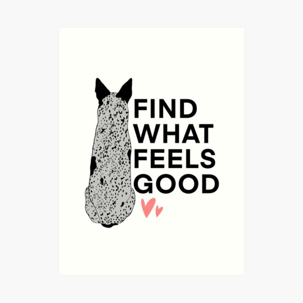 Find What Feels Good Art Print