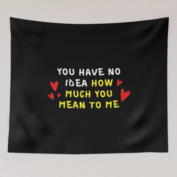 Item preview, You Have No Idea How Much You Mean To Me designed and sold by Dreaming-Cocoon.