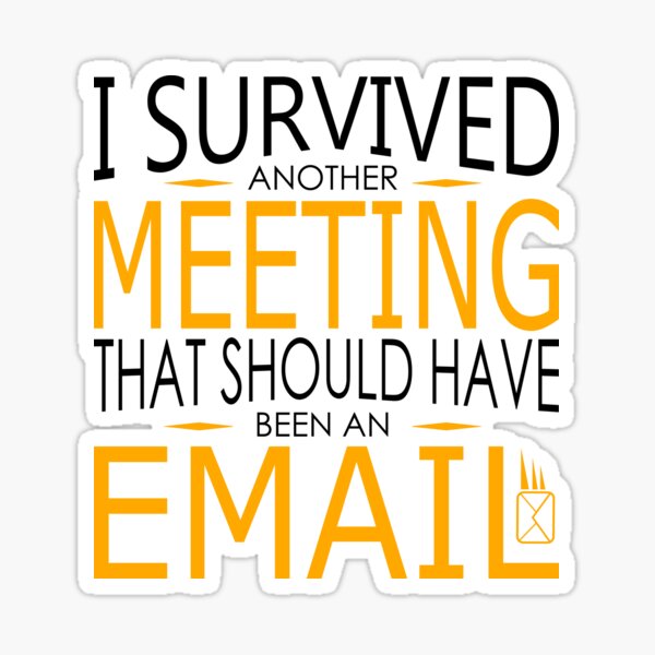 I Survived Another Meeting That Should Have Been An Email Sticker By Creativaart Redbubble