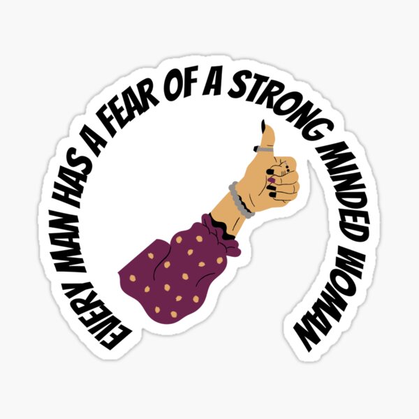 "Every Man has a fear of a Strong Minded Woman" Women Feminist Women Power Girl Power Design Sticker