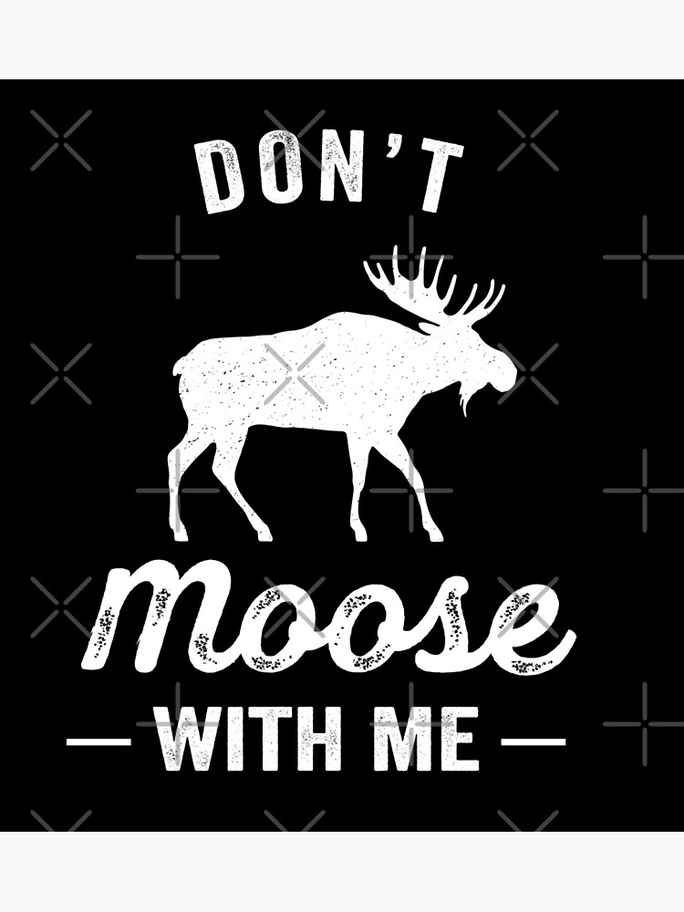 “Don’t Moose With Me” Poster by silverhexagon | Redbubble