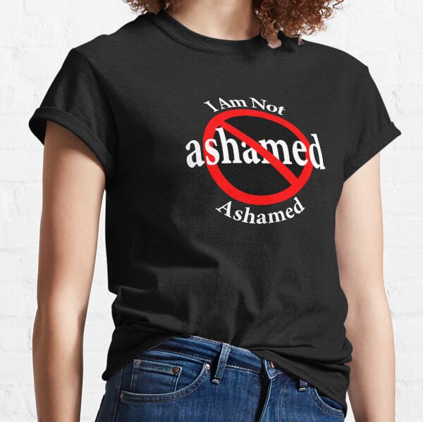 Not Ashamed - I am proud Classic T-Shirt