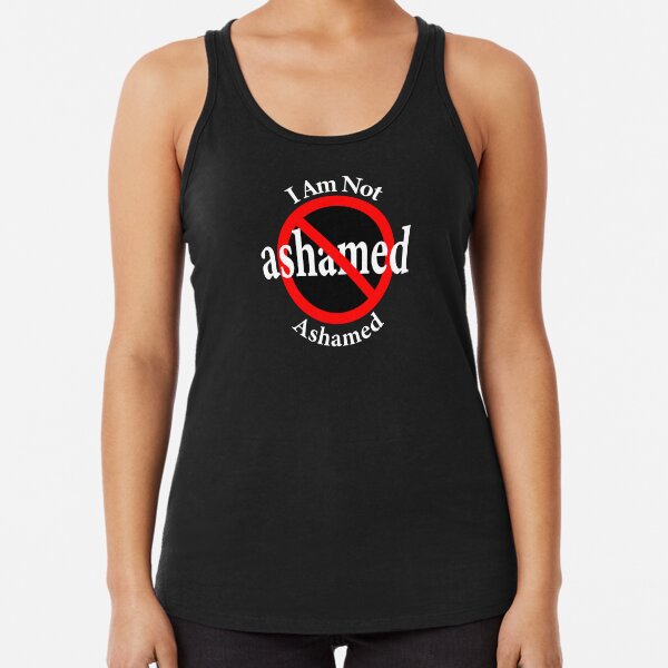 Not Ashamed - I am proud Racerback Tank Top