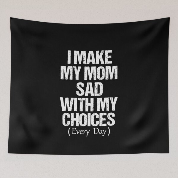 Item preview, I Make My Mom Sad With My Choices Every Day designed and sold by printrendstore.
