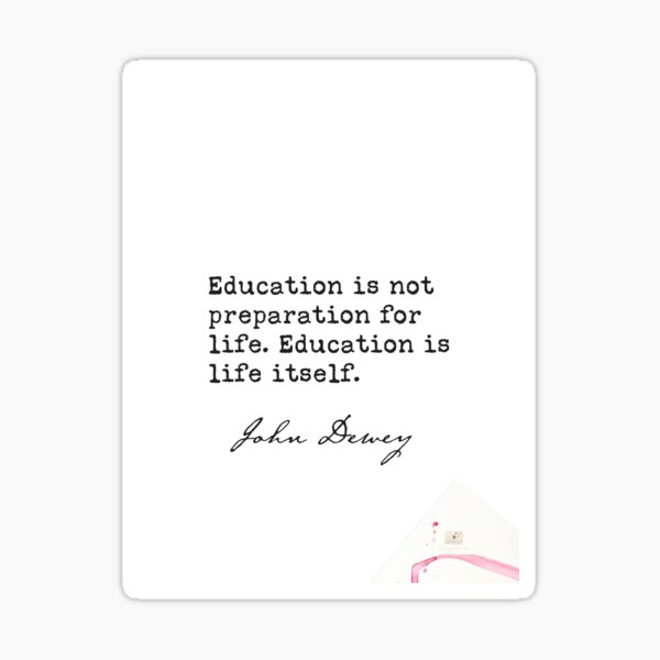  Education Is Not Preparation For Life Education Is Life Itself 