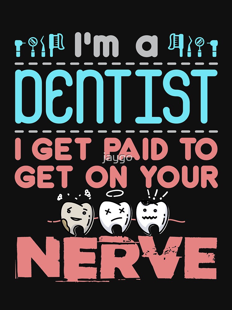 "Endodontist Funny I'm a Dentist I Get Paid to Get on Your Nerve" T