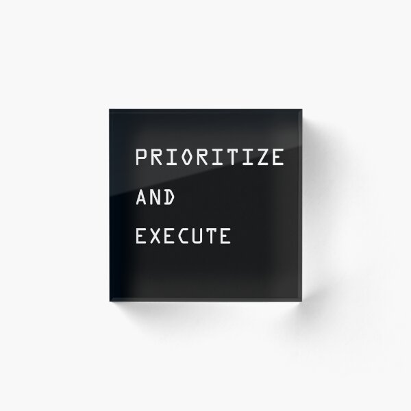 PRIORITIZE AND EXECUTE Acrylic Block