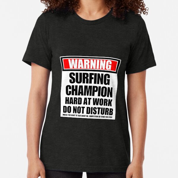Warning Surfing Champion Hard At Work Do Not Disturb Tri-blend T-Shirt