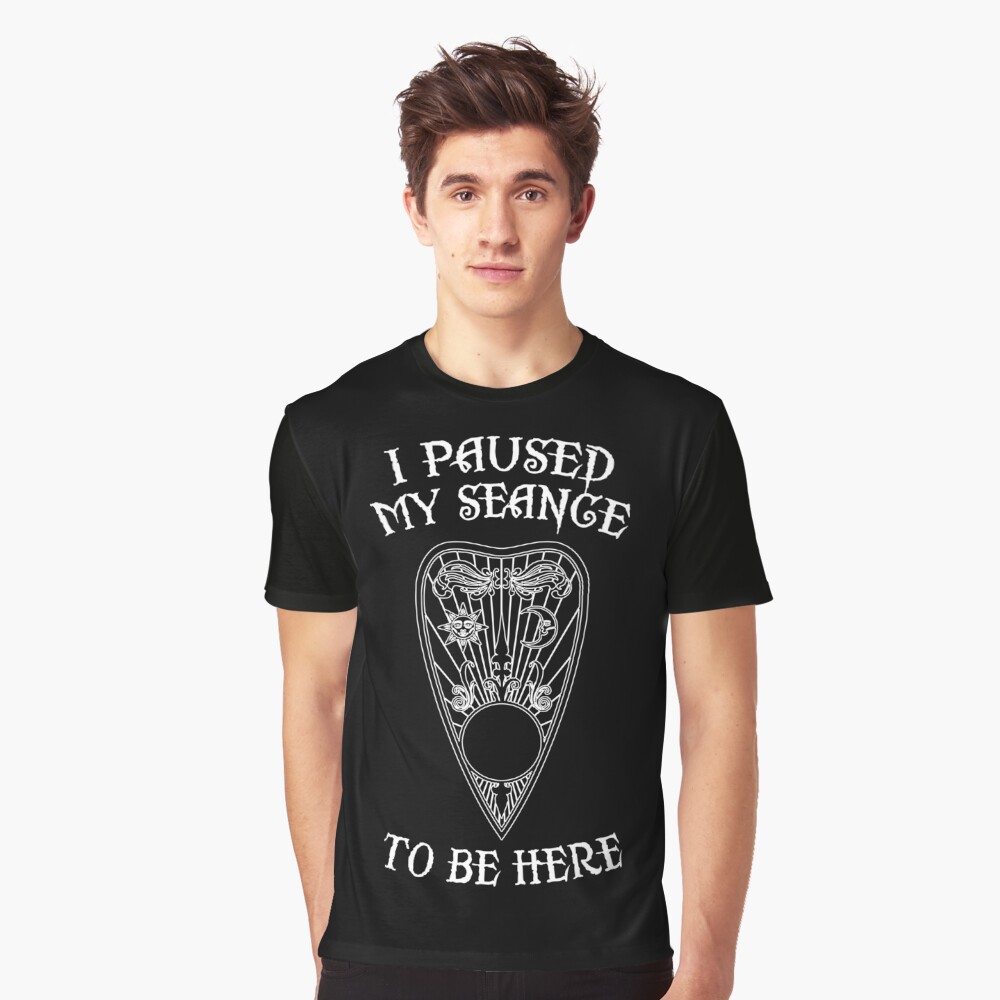 I Paused My Seance To Be Here Occult Ouija T-Shirt