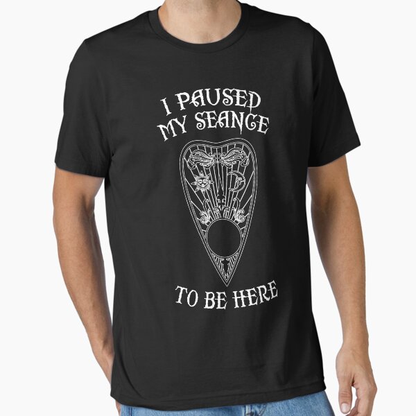 I Paused My Seance To Be Here Occult Ouija T-Shirt