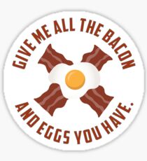Give Me All The Bacon And Eggs You Have - Sticker Sticker