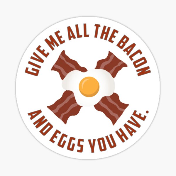 Give Me All The Bacon And Eggs You Have - Sticker Sticker