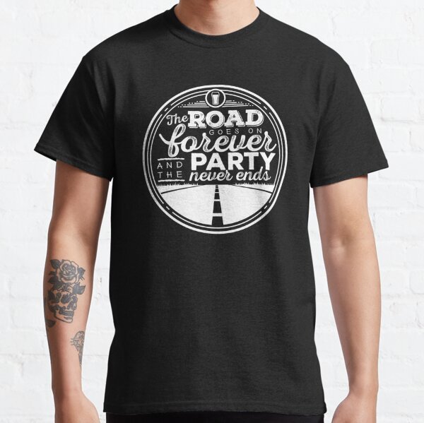 The Road Goes on Forever and the Party Never Ends Classic T-Shirt