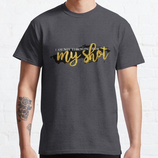 I Am Not Throwing Away My Shot Classic T-Shirt