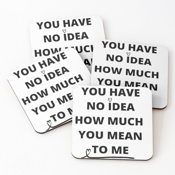 Item preview, you have no idea how much you mean to me designed and sold by NicyShopy.