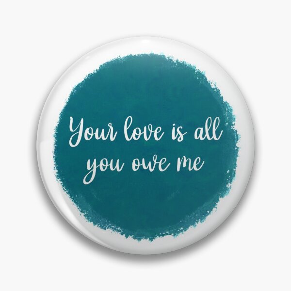 Item preview, Your love is all you owe me designed and sold by Volubile.