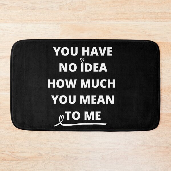 Item preview, you have no idea how much you mean designed and sold by NicyShopy.