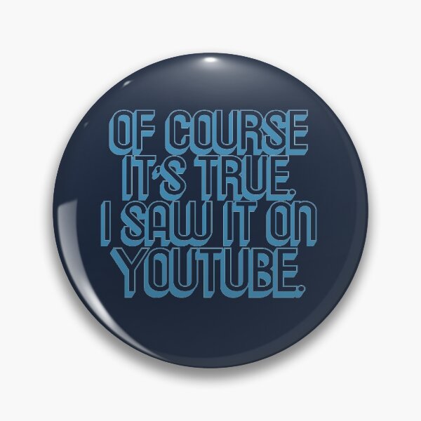 Of Course It's True... Pin