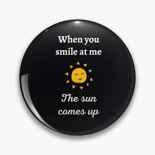 Item preview, "When You Smile At Me, The Sun Comes up." If that happens, you know it's real love. designed and sold by JoelsCorner.