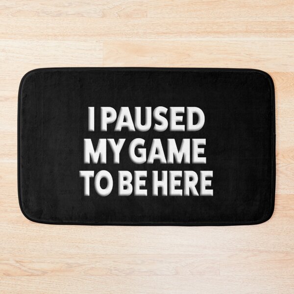 Item preview, I Paused My Game to Be Here designed and sold by Dream Imagine Create ..
