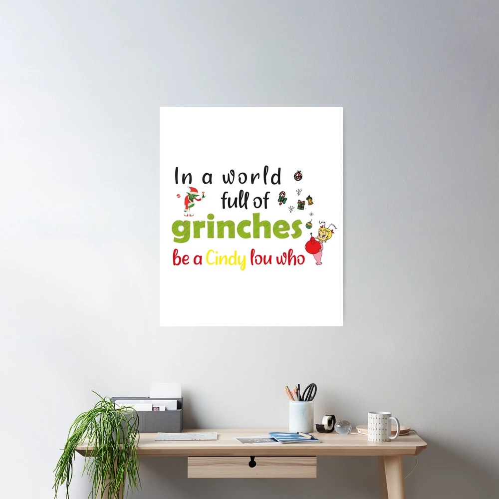 in A World Full Of Grinches Be A Cindy Lou Who, christmas funny | Poster