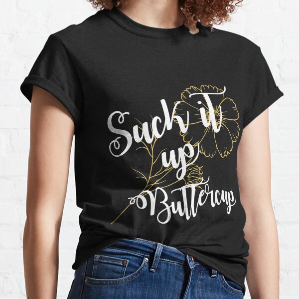 Suck it up Buttercup tee shirt, woman shirts, bridal shirt. sarcastic  shirt, mom shirt, birthday gift