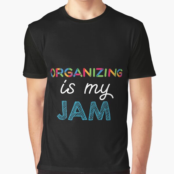 Organizing is my Jam. Funny Organizing Design Graphic T-Shirt