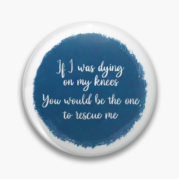 Item preview, If I was dying on my knees, you would be the one to rescue me designed and sold by Volubile.