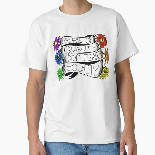 People of Quality Don’t Fear Equality Classic T-Shirt