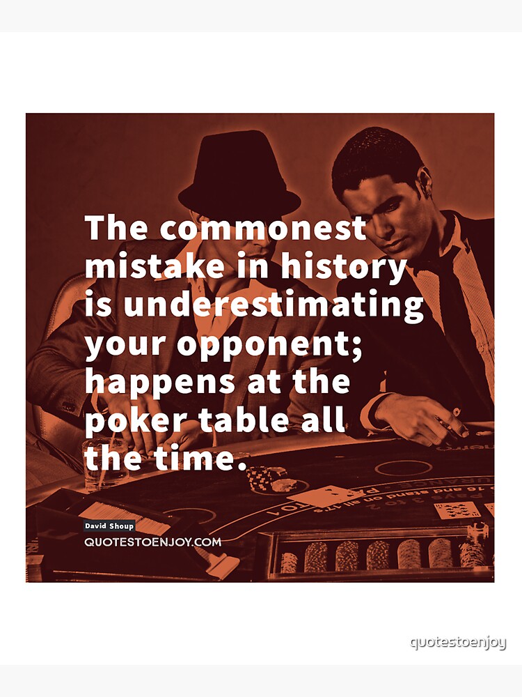 The commonest mistake in history is underestimating your opponent; happens at the poker table all the time. - David Shoup by quotestoenjoy