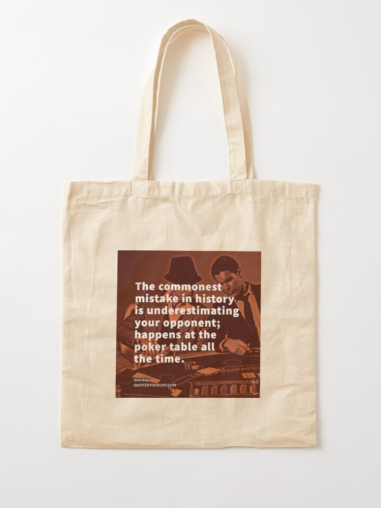 Alternate view of The commonest mistake in history is underestimating your opponent; happens at the poker table all the time. - David Shoup Tote Bag