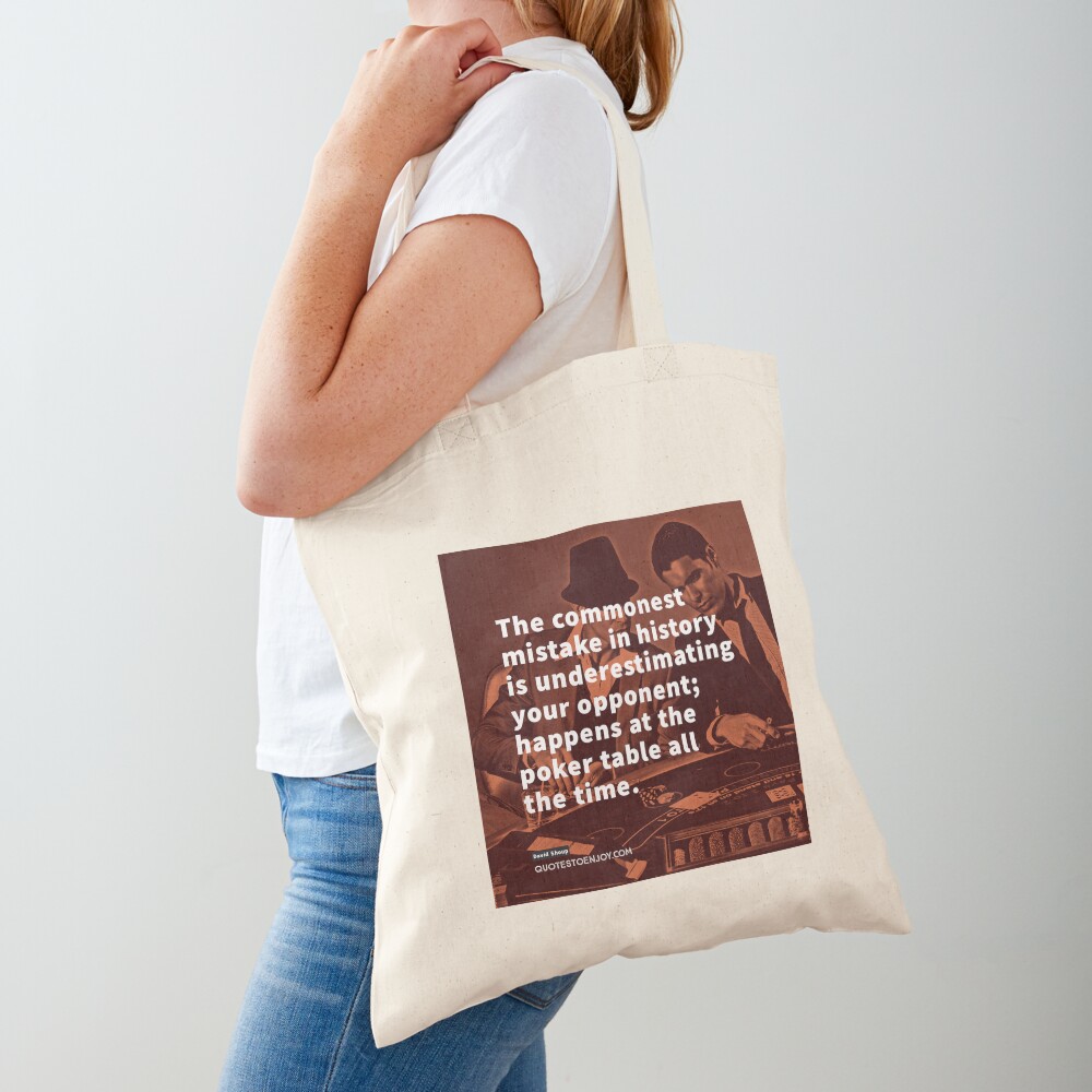 The commonest mistake in history is underestimating your opponent; happens at the poker table all the time. - David Shoup Tote Bag