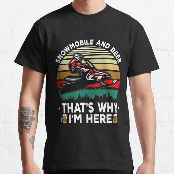 SNOWMOBILE AND BEER THAT'S WHY I'M HERE Classic T-Shirt