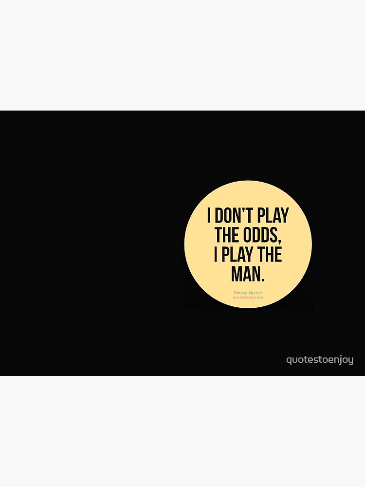 I don't play the odds, I play the man. - Harvey Specter by quotestoenjoy