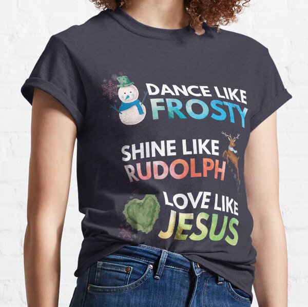 Dance like Frosty Shine like Rudolph Love like Jesus, Red Classic T-Shirt