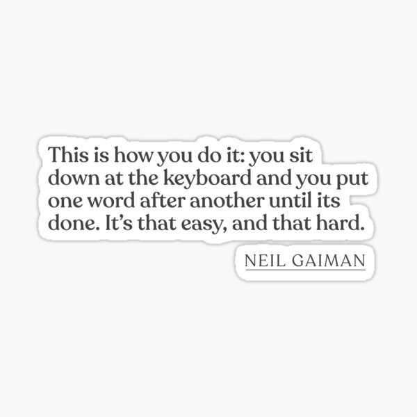 Artikel-Vorschau von Neil Gaiman - This is how you do it: you sit down at the keyboard and you put one word after another until its done. It's that easy, and tha, designt und verkauft von BookQuoteMerch.